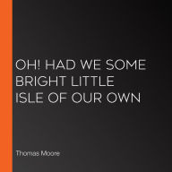 Oh! Had We Some Bright Little Isle Of Our Own