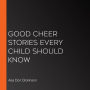 Good Cheer Stories Every Child Should Know