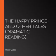 The Happy Prince and Other Tales: Dramatic Reading