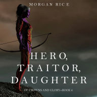 Hero, Traitor, Daughter (Of Crowns and Glory-Book 6)