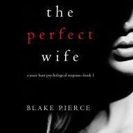 Perfect Wife, The (A Jessie Hunt Psychological Suspense Thriller-Book One)