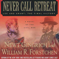 Never Call Retreat: Lee and Grant: The Final Victory: A Novel of the Civil War