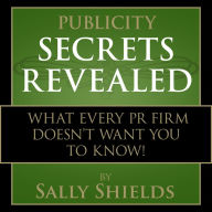 Publicity Secrets Revealed: What every PR firm doesn't want you to know!