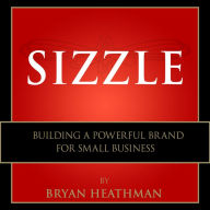 Sizzle: Building a Powerful Brand for Small Business