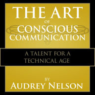 The Art of Conscious Communications: A Talent for a Technical Age