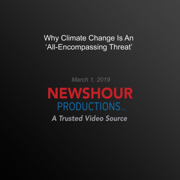 Why Climate Change Is An 'All-Encompassing Threat'