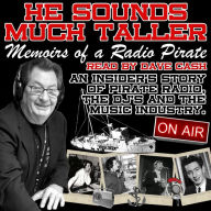 He Sounds Much Taller: Memoirs of a Radio Pirate: An Insider's Story of Pirate Radio, The DJs and The Music Industry