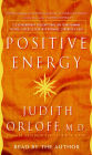 Positive Energy: 10 Extraordinary Prescriptions for Transforming Fatigue, Stress, and Fear into Vibrance, Strength, and Love