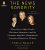 The News Sorority: Diane Sawyer, Katie Couric, Christiane Amanpour-and the (Ongoing, Imperfect, Com plicated) Triumph of Women in TV News