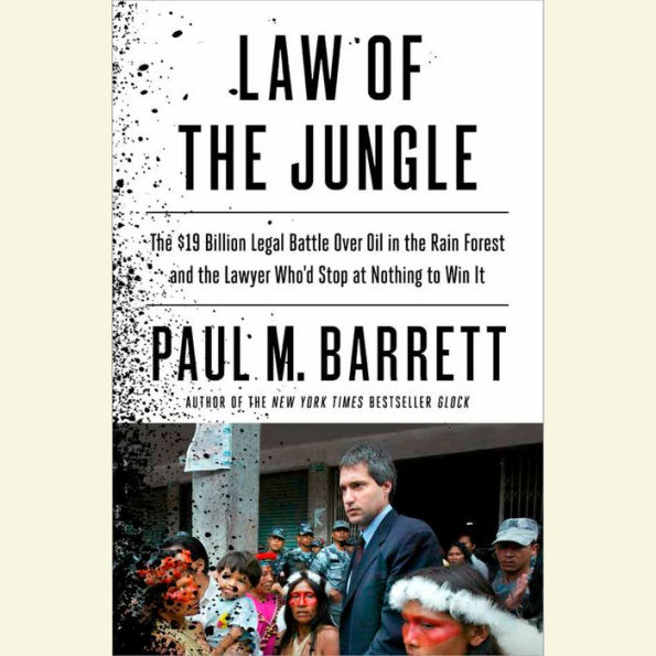 Law of the Jungle: The $19 Billion Legal Battle Over Oil in the Rain Forest and the Lawyer Who'd Stop at Nothing to Win