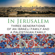 In Jerusalem: Three Generations of an Israeli Family and a Palestinian Family