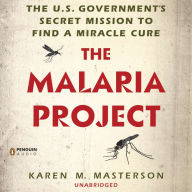 The Malaria Project: The U.S. Government's Secret Mission to Find a Miracle Cure