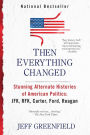 Then Everything Changed: Stunning Alternate Histories of American Politics: JFK, RFK, Carter, Ford,Reagan