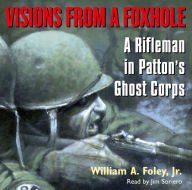 Visions From a Foxhole: A Rifleman in Patton's Ghost Corps (Abridged)