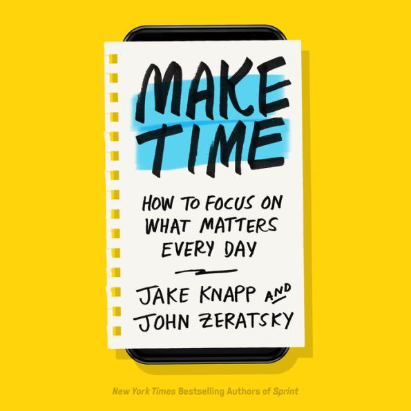 Make Time: How to Focus on What Matters Every Day