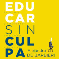 Educar sin culpa: Optimismo y entusiasmo para padres y docentes