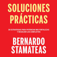 Soluciones prácticas: 30 estrategias para potenciar mis fortalezas y resolver los conflictos