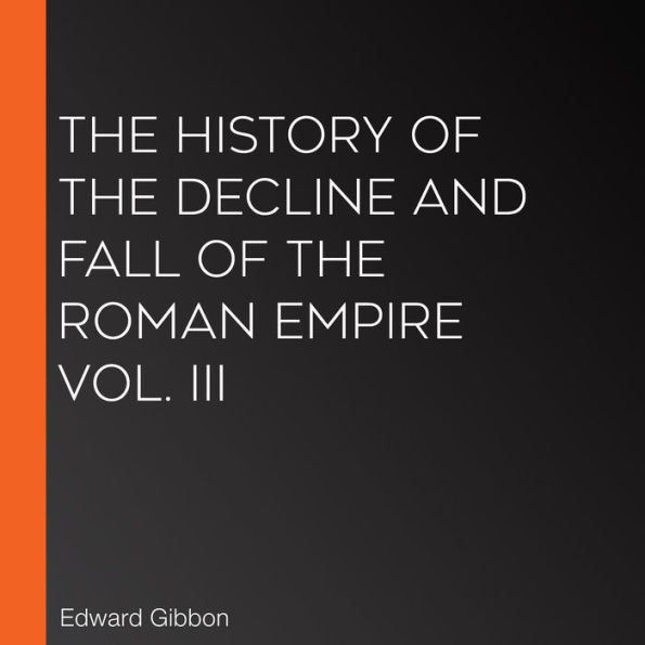 The History of the Decline and Fall of the Roman Empire Vol. III