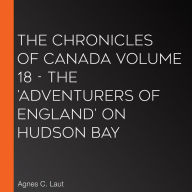 Chronicles of Canada Volume 18, The - The 'Adventurers of England' on Hudson Bay