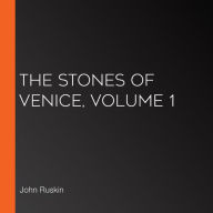 The Stones of Venice, Volume 1