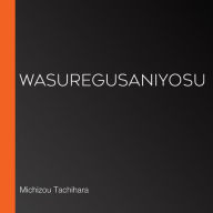 Wasuregusaniyosu