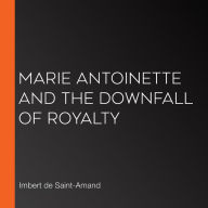 Marie Antoinette and the Downfall of Royalty