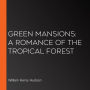 Green Mansions: A Romance of the Tropical Forest