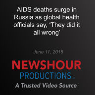 AIDS deaths surge in Russia as global health officials say, `They did it all wrong'
