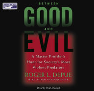 Between Good and Evil: A Master Profiler's Hunt for Society's Most Violent Predators