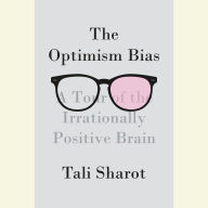 The Optimism Bias: A Tour of the Irrationally Positive Brain