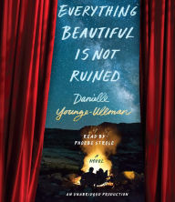 Everything Beautiful is Not Ruined: A Novel