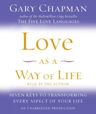 Love as a Way of Life: Seven Keys to Transforming Every Aspect of Your Life