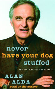 Never Have Your Dog Stuffed: And Other Things I've Learned (Abridged)