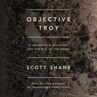 Objective Troy: A Terrorist, a President, and the Rise of the Drone