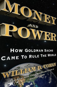 Money and Power: How Goldman Sachs Came to Rule the World