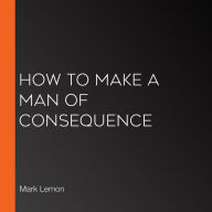 How to Make a Man of Consequence