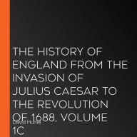 The History of England from the Invasion of Julius Caesar to the Revolution of 1688, Volume 1C