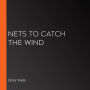 Nets to Catch the Wind