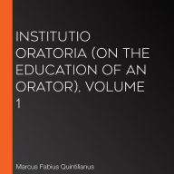 Institutio Oratoria (On the Education of an Orator), volume 1