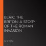 Beric the Briton: a Story of the Roman Invasion