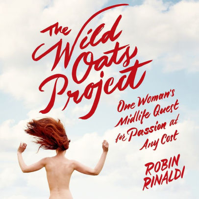 Title: The Wild Oats Project: One Woman's Midlife Quest for Passion at Any Cost, Author: Robin Rinaldi, Kate Udall