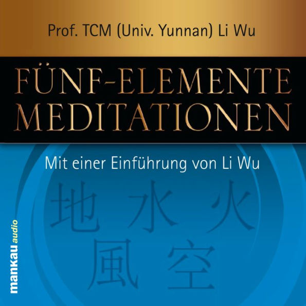 Fünf-Elemente-Meditationen: Mit einer Einführung von Prof. (TCM) Li Wu (Abridged)