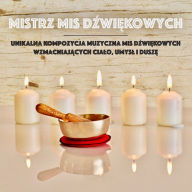 Mistrz Mis D¿wi¿kowych: Unikalna Kompozycja Muzyczna Mis D¿wi¿kowych Wzmacniaj¿cych Cia¿o, Umys¿ i Dusz¿