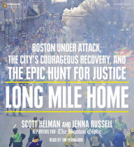 Long Mile Home: Boston Under Attack, the City's Courageous Recovery, and the Epic Hunt for Justice