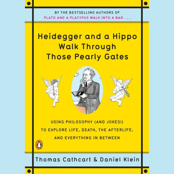 Heidegger and a Hippo Walk Through Those Pearly Gates: Using Philosophy (and Jokes!) to Explore Life, Death, the Afterlife, and Everything in Between