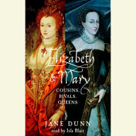 Elizabeth and Mary: Cousins, Rivals, Queens (Abridged)