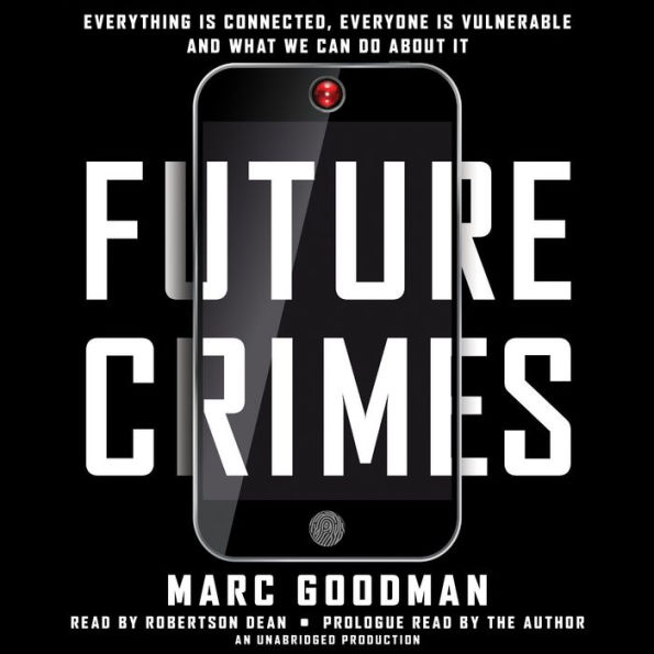 Future Crimes: Everything Is Connected, Everyone Is Vulnerable and What We Can Do About It