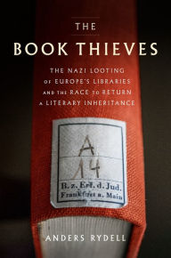 The Book Thieves: The Nazi Looting of Europe's Libraries and the Race to Return a Literary Inheritance