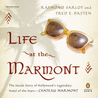 Life at the Marmont: The Inside Story of Hollywood's Legendary Hotel of the Stars--Chateau Marmont