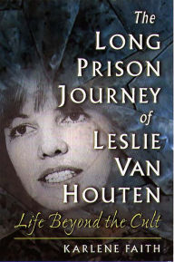 The Long Prison Journey of Leslie van Houten: Life Beyond the Cult